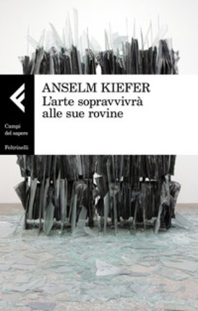 L'arte sopravvivrà alle sue rovine Anselm Kiefer