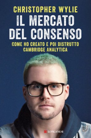 Il mercato del consenso. Come ho creato e poi distrutto Cambridge Analytica Christopher Wylie