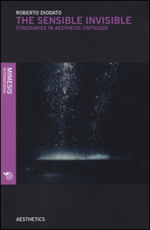 The sensible invisible. Itineraries in aesthetic ontology Roberto Diodato