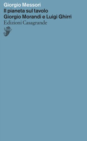 Il pianeta sul tavolo. Giorgio Morandi e Luigi Ghirri Giorgio Messori
