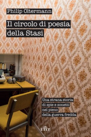 Il circolo di poesia della Stasi. Una strana storia di spie e sonetti nel pieno della guerra fredda Philip Oltermann