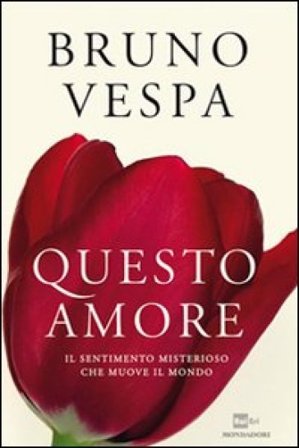 Questo amore. Il sentimento misterioso che muove il mondo Bruno Vespa