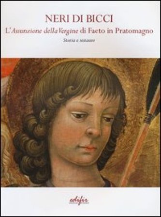 Neri di Bicci. L'assunzione della Vergine di Faeto in Pratomagno. Storia e restauro. Ediz. illustrata