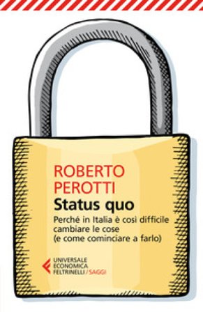 Status quo. Perché in Italia è così difficile cambiare le cose (e come cominciare a farlo) Roberto Perotti