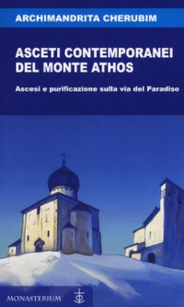 Asceti contemporanei del monte Athos. Ascesi e purificazione sulla via del paradiso (Archimandrita) Cherubim