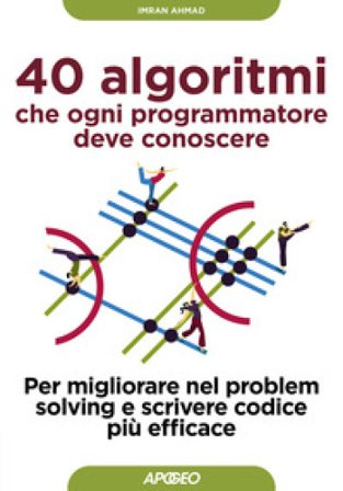 40 algoritmi che ogni programmatore deve conoscere. Per migliorare nel problem solving e scrivere codice più efficace Imran Ahmad