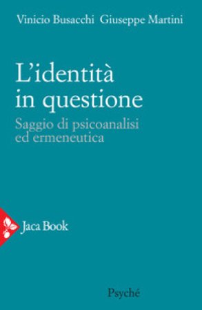 L'identità in questione. Saggio di psicoanalisi ed ermeneutica Vinicio Busacchi
