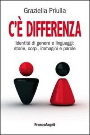C'è differenza. Identità di genere e linguaggi: storie, corpi, immagini e parole Graziella Priulla