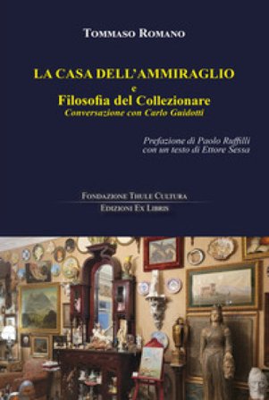 La casa dell'Ammiraglio e Filosofia del Collezionare. Conversazione con Carlo Guidotti Tommaso Romano