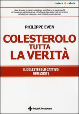 Colesterolo tutta la verità. Il colesterolo cattivo non esiste Philippe Even
