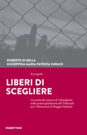 Il progetto Liberi di scegliere. La tutela dei minori di 'ndrangheta nella prassi giudiziaria del Tribunale per i minorenni di Reggio Calabria Roberto