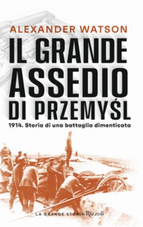 Il grande assedio di Przemysl. 1914. Storia di una battaglia dimenticata Alexander Watson