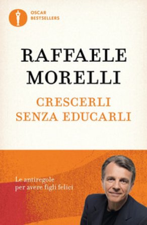 Crescerli senza educarli. Le antiregole per avere figli felici Raffaele Morelli