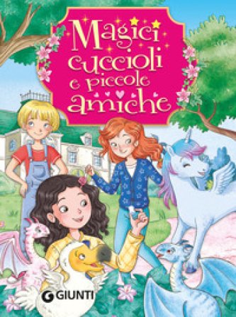Magici cuccioli e piccole amiche. Ediz. a colori Rosalba Troiano