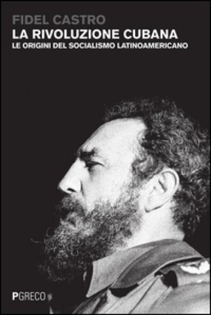 La rivoluzione cubana. Le origini del socialismo latinoamericano Fidel Castro