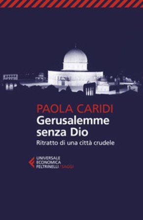 Gerusalemme senza Dio. Ritratto di una città crudele Paola Caridi