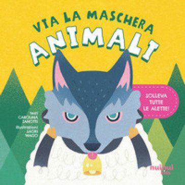 Animali. Via la maschera. Ediz. illustrata Carolina Zanotti