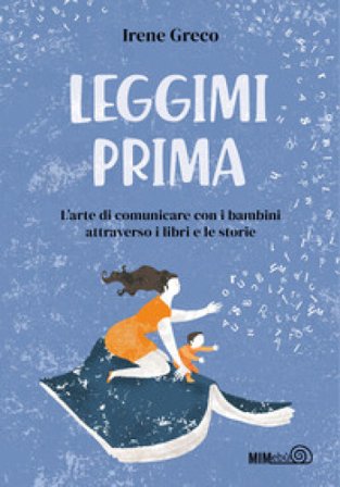 Leggimi prima. L'arte di comunicare con i bambini attraverso i libri e le storie Irene Greco