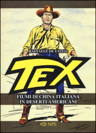Tex. Fiumi di china italiana in deserti americani. Ediz. illustrata Raffaele De Falco