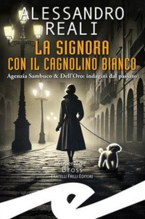 Signora con il cagnolino bianco. Agenzia Sambuco & Dell'Oro: indagini dal passato Alessandro Reali