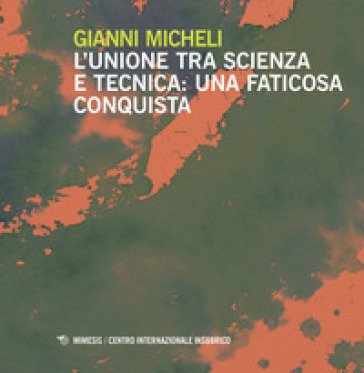 L'unione tra scienza e la tecnica. Una faticosa conquista Gianni Micheli
