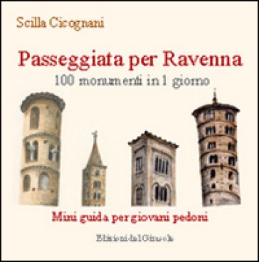Passeggiata per Ravenna. 100 monumenti in 1 giorno. Mini guida per giovani pedoni Scilla Cicognani