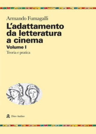 L'adattamento da letteratura a cinema. Vol. 1: Teoria e pratica Armando Fumagalli