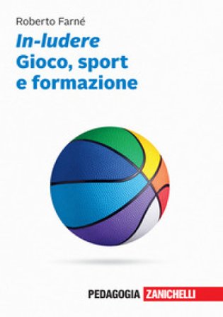 In-ludere. Gioco, sport e formazione. Con Contenuto digitale (fornito elettronicamente) Roberto Farné