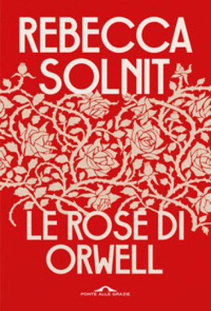 Le rose di Orwell Rebecca Solnit