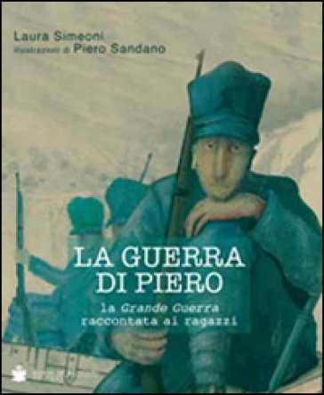 La guerra di Piero. La grande guerra raccontata ai ragazzi Laura Simeoni