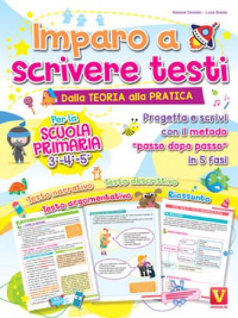 Imparo a scrivere testi. Per la scuola primaria 3-4-5. Dalla teoria alla pratica. Progetta e scrivi con il metodo «passo dopo passo» in 5 fasi Alessia