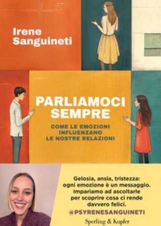 Parliamoci sempre. Come le emozioni influenzano le nostre relazioni Irene Sanguineti