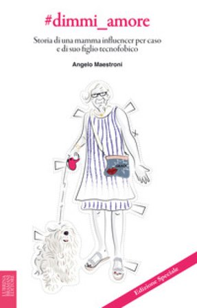 #dimmi_amore. Storia di una mamma influencer per caso e di suo figlio tecnofobico Angelo Maestroni