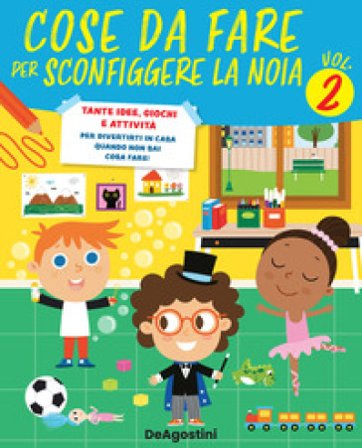 Cose da fare per sconfiggere la noia. Tante idee, giochi e attività per divertirsi in casa quando non sai cosa fare!. Vol. 2 Annalisa Strada