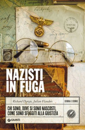 Nazisti in fuga. Chi sono, dove si sono nascosti, come sono sfuggiti alla giustizia Richard Dargie