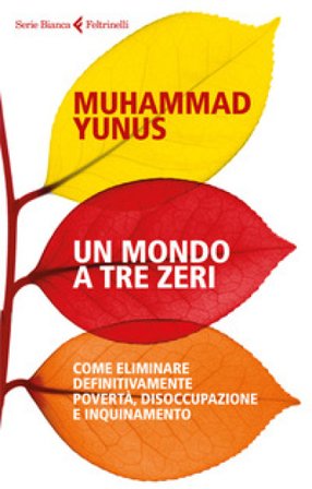 Un mondo a tre zeri. Come eliminare definitivamente povertà, disoccupazione e inquinamento Muhammad Yunus