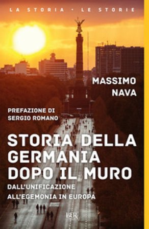 Storia della Germania dopo il muro. Dall'unificazione all'egemonia in Europa Massimo Nava