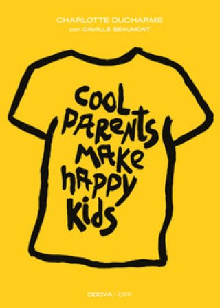Cool parents make happy kids. Guida pratica all'educazione positiva Charlotte DUCHARME