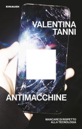 Antimacchine. Mancare di rispetto alla tecnologia Valentina Tanni