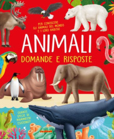 Gli animali. Domande e risposte. Nuova ediz.