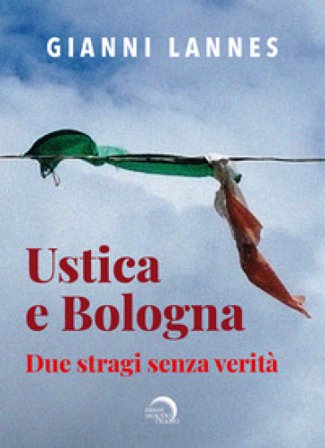 Ustica e Bologna. Due stragi senza verità Gianni Lannes