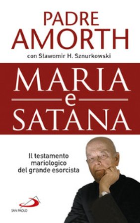 Maria e Satana. Il testamento mariologico del grande esorcista Gabriele Amorth