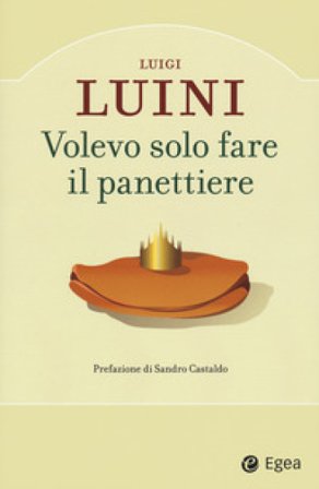 Volevo solo fare il panettiere Luigi Luini