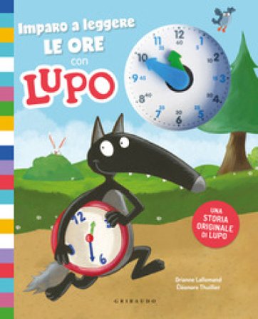 Imparo a leggere le ore con Lupo. Amico lupo Orianne Lallemand