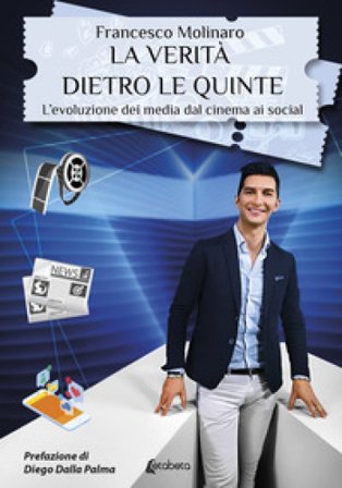 La verità dietro le quinte. L'evoluzione dei media dal cinema ai social Francesco Molinaro