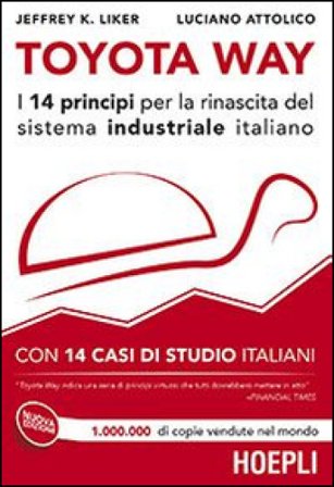 Toyota Way. I 14 principi per la rinascita del sistema industriale italiano. Con 14 casi di studio italiani Jeffrey K. Liker