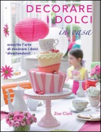 Decorare i dolci in casa Zoe Clark
