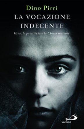La vocazione indecente. Osea, la prostituta e la Chiesa morente Dino Pirri