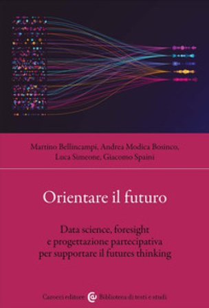 Orientare il futuro. Data science, foresight e progettazione partecipativa per supportare il futures thinking Martino Bellincampi