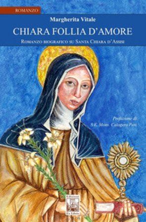 Chiara follia d'amore. Romanzo biografico su Santa Chiara d'Assisi Margherita Vitale
